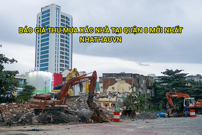 Báo giá thu mua xác nhà tại Quận 8 mới nhất