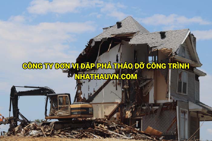 Công ty đơn vị đập phá tháo dỡ công trình uy tín, giá tốt