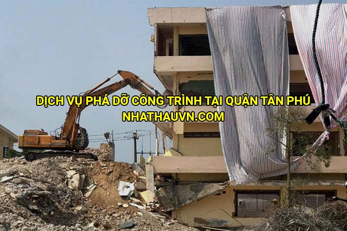 Dịch vụ phá dỡ công trình tại quận Tân Phú