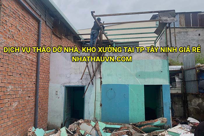 Dịch vụ tháo dỡ nhà, kho xưởng tại TP Tây Ninh giá rẻ