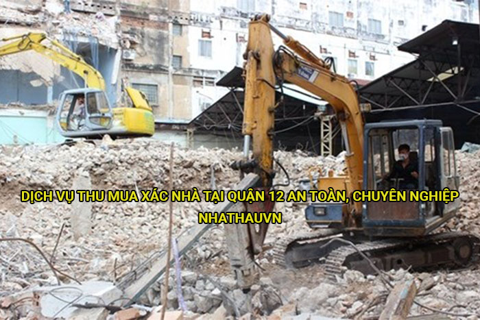 Dịch vụ thu mua xác nhà tại Quận 12 an toàn, chuyên nghiệp