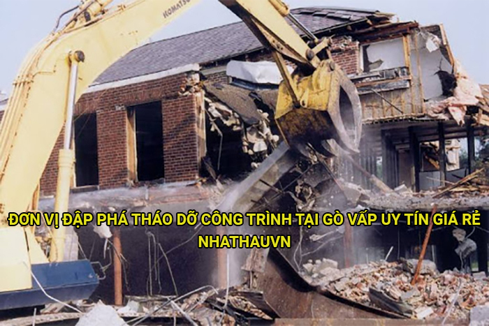 Đơn vị đập phá tháo dỡ công trình tại Gò Vấp uy tín giá rẻ