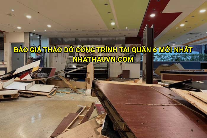 Báo giá tháo dỡ công trình tại Quận 6 mới nhất
