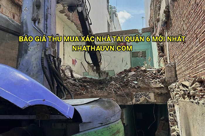 Báo giá thu mua xác nhà tại Quận 6 mới nhất