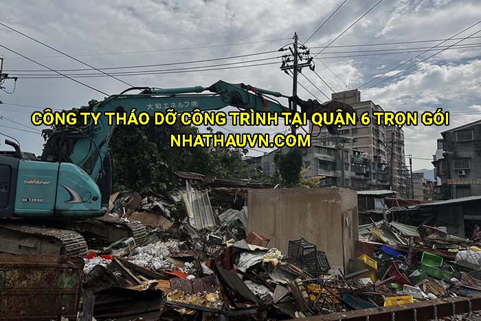 Công ty tháo dỡ công trình tại Quận 6 trọn gói